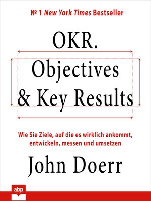 cover image of OKR. Objectives & Key Results--Wie Sie Ziele, auf die es wirklich ankommt, entwickeln, messen und umsetzen